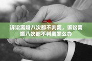 诉讼离婚八次都不判离，诉讼离婚八次都不判离怎么办