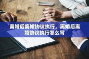 离婚后离婚协议执行，离婚后离婚协议执行怎么写