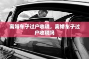 离婚车子过户收税，离婚车子过户收税吗