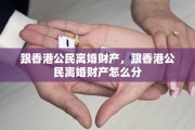 跟香港公民离婚财产，跟香港公民离婚财产怎么分