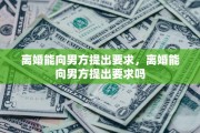 离婚能向男方提出要求，离婚能向男方提出要求吗