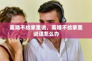 离婚不给家里说，离婚不给家里说话怎么办