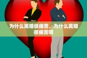 为什么离婚很痛苦，为什么离婚很痛苦呢
