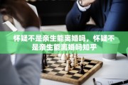 怀疑不是亲生能离婚吗，怀疑不是亲生能离婚吗知乎