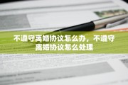 不遵守离婚协议怎么办，不遵守离婚协议怎么处理