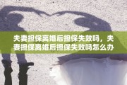 夫妻担保离婚后担保失效吗，夫妻担保离婚后担保失效吗怎么办