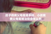 孩子得病父母离婚多吗，小孩有病父母离婚法院会怎么判