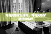 青岛离婚家庭律师，青岛离婚家庭律师电话
