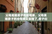 父母离婚房子判给母亲，父母离婚房子判给母亲又复婚了,房子归谁