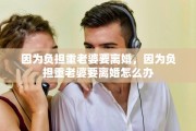 因为负担重老婆要离婚，因为负担重老婆要离婚怎么办