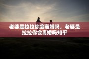 老婆是拉拉你会离婚吗，老婆是拉拉你会离婚吗知乎