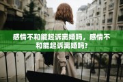 感情不和能起诉离婚吗，感情不和能起诉离婚吗?