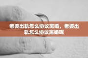 老婆出轨怎么协议离婚，老婆出轨怎么协议离婚呢