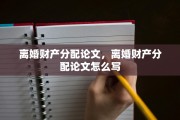 离婚财产分配论文，离婚财产分配论文怎么写