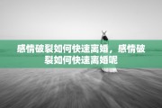 感情破裂如何快速离婚，感情破裂如何快速离婚呢