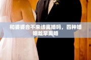 和婆婆合不来该离婚吗，四种婚姻趁早离婚