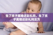 生了孩子离婚还彩礼吗，生了孩子离婚还彩礼吗女方