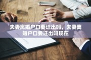 夫妻离婚户口要迁出吗，夫妻离婚户口要迁出吗现在