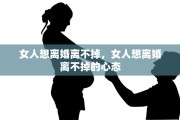 女人想离婚离不掉，女人想离婚离不掉的心态