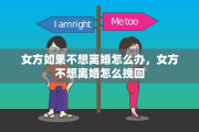 女方如果不想离婚怎么办，女方不想离婚怎么挽回
