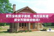 男方没有房子离婚，男方没有楼房女方能嫁给他吗?
