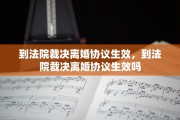 到法院裁决离婚协议生效，到法院裁决离婚协议生效吗