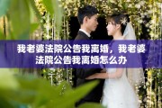 我老婆法院公告我离婚，我老婆法院公告我离婚怎么办