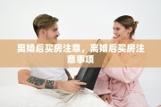 离婚后买房注意，离婚后买房注意事项
