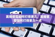 离婚官司如何打得更久，离婚官司如何打得更久一点