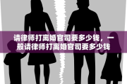 请律师打离婚官司要多少钱，一般请律师打离婚官司要多少钱