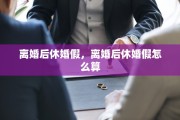 离婚后休婚假，离婚后休婚假怎么算
