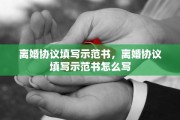 离婚协议填写示范书，离婚协议填写示范书怎么写