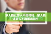 家人能让男人不离婚吗，家人能让男人不离婚吗知乎