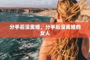 分手后没离婚，分手后没离婚的女人