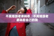 不离婚跟老婆耗着，不离婚跟老婆耗着自己的钱