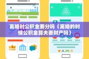 离婚时公积金要分吗（离婚的时候公积金算夫妻财产吗）