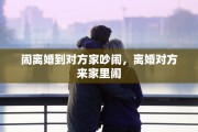 闹离婚到对方家吵闹，离婚对方来家里闹