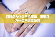 抑郁症为什么不给离婚，抑郁症为什么不给离婚呢