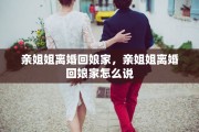 亲姐姐离婚回娘家，亲姐姐离婚回娘家怎么说