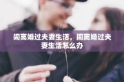 闹离婚过夫妻生活，闹离婚过夫妻生活怎么办