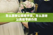 怎么跟老公离婚手续，怎么跟老公离婚手续办理