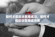 如何才能起诉离婚成功，如何才能起诉离婚成功呢