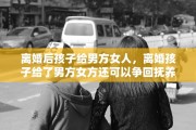 离婚后孩子给男方女人，离婚孩子给了男方女方还可以争回抚养权吗