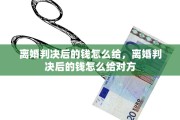 离婚判决后的钱怎么给，离婚判决后的钱怎么给对方