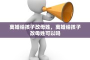 离婚给孩子改母姓，离婚给孩子改母姓可以吗