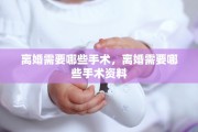 离婚需要哪些手术，离婚需要哪些手术资料