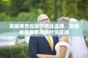 离婚被告应提供那此证据，离婚被告需要提供什么证据