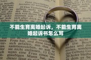 不能生育离婚起诉，不能生育离婚起诉书怎么写