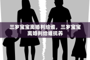 三岁宝宝离婚判给谁，三岁宝宝离婚判给谁抚养