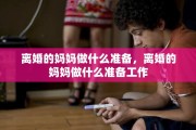 离婚的妈妈做什么准备，离婚的妈妈做什么准备工作